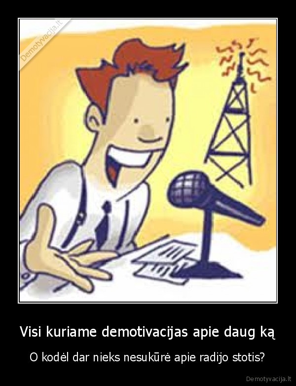 Visi kuriame demotivacijas apie daug ką