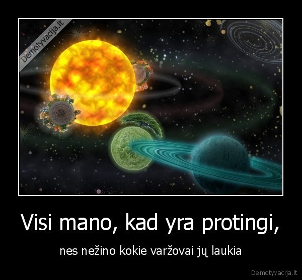 Visi mano, kad yra protingi,