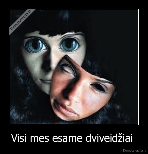 Visi mes esame dviveidžiai 