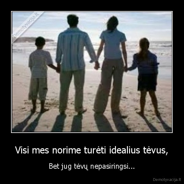 Visi mes norime turėti idealius tėvus,