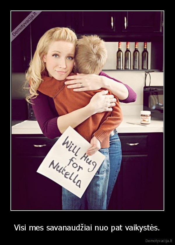 Visi mes savanaudžiai nuo pat vaikystės.