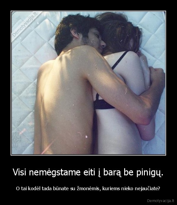 Visi nemėgstame eiti į barą be pinigų.