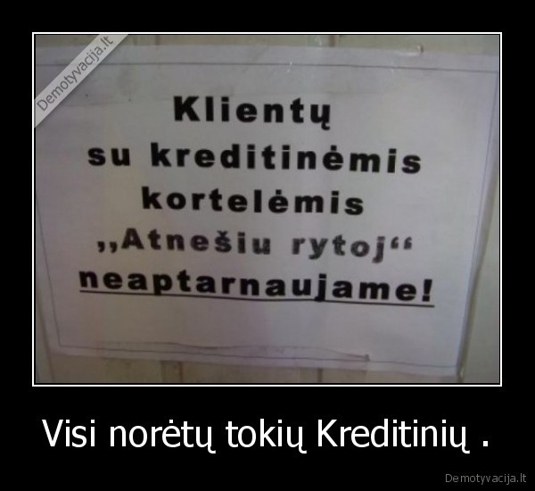 Visi norėtų tokių Kreditinių .