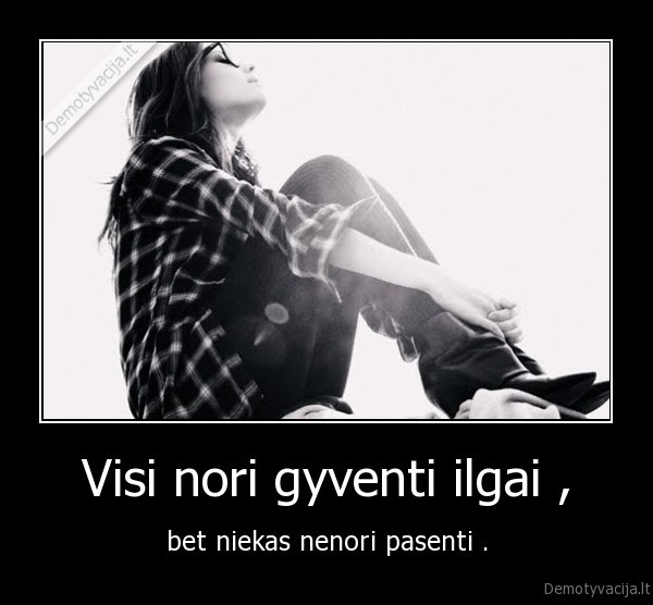 Visi nori gyventi ilgai ,