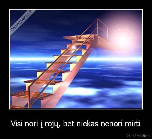 Visi nori į rojų, bet niekas nenori mirti
