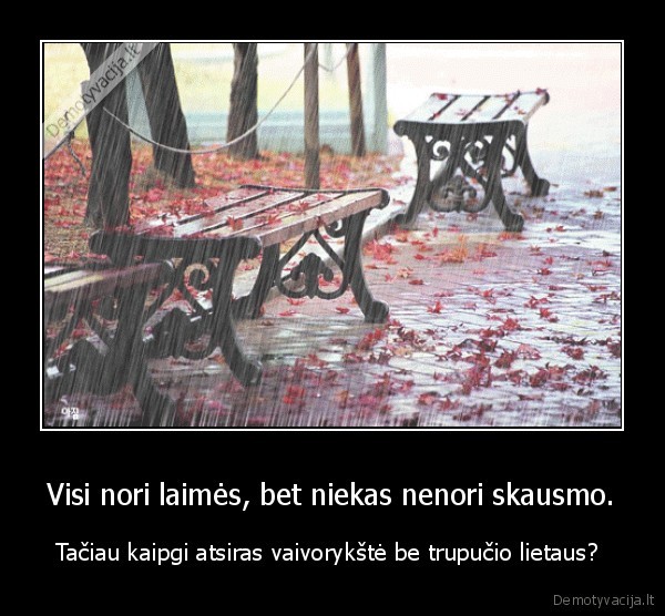 Visi nori laimės, bet niekas nenori skausmo.