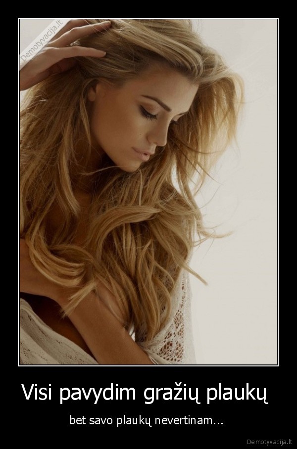 Visi pavydim gražių plaukų 