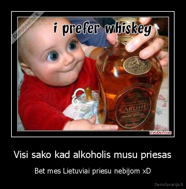 Visi sako kad alkoholis musu priesas