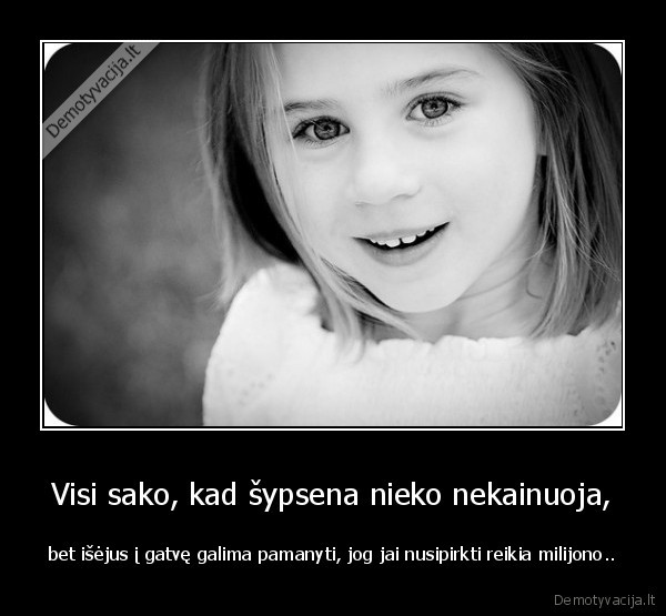 Visi sako, kad šypsena nieko nekainuoja,