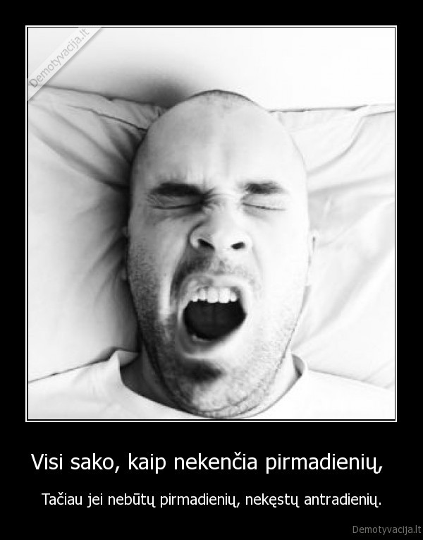Visi sako, kaip nekenčia pirmadienių, 