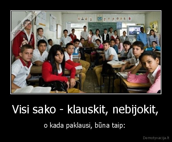 Visi sako - klauskit, nebijokit,