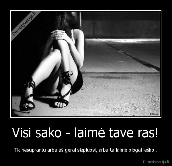 Visi sako - laimė tave ras!