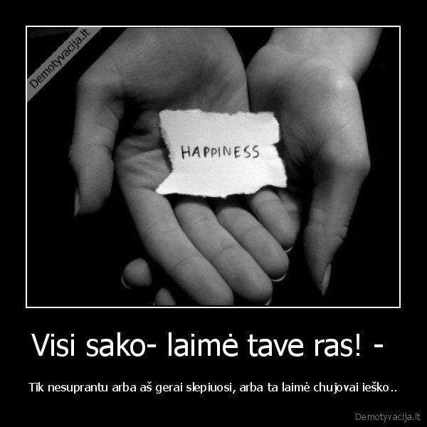 Visi sako- laimė tave ras! - 