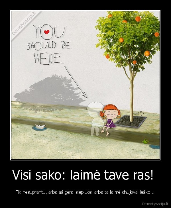 Visi sako: laimė tave ras! 