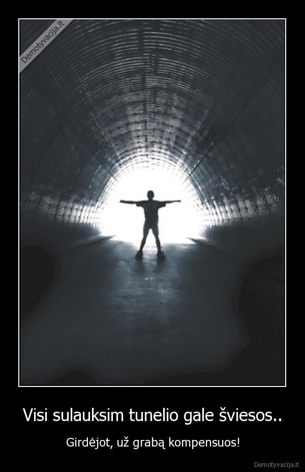 Visi sulauksim tunelio gale šviesos..