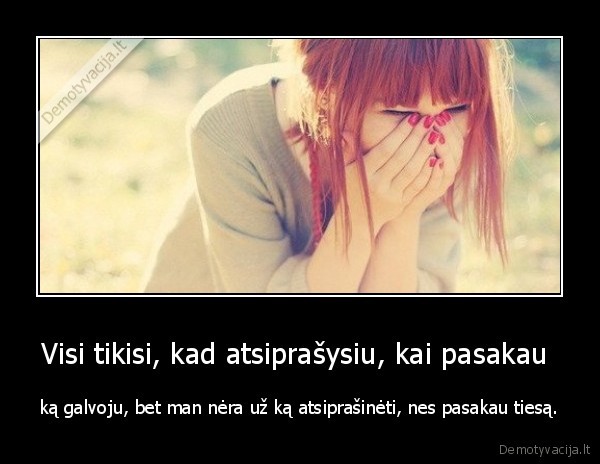 Visi tikisi, kad atsiprašysiu, kai pasakau 