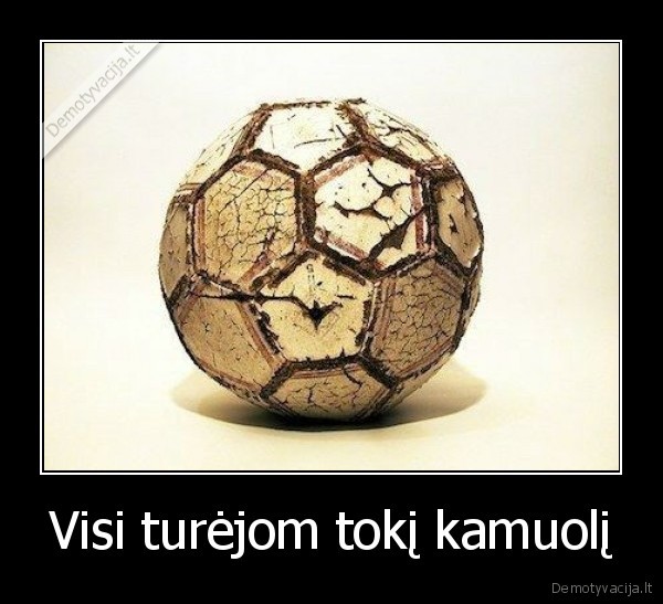 Visi turėjom tokį kamuolį