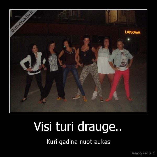 Visi turi drauge..