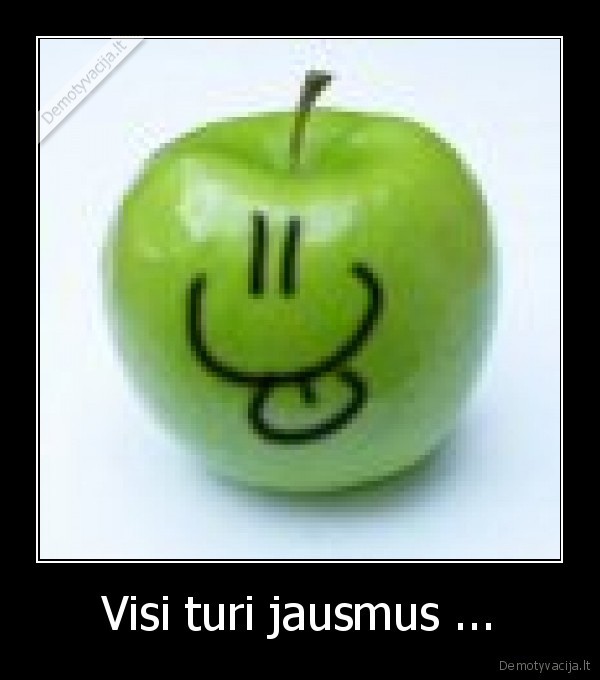 Visi turi jausmus ...