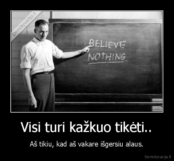Visi turi kažkuo tikėti..