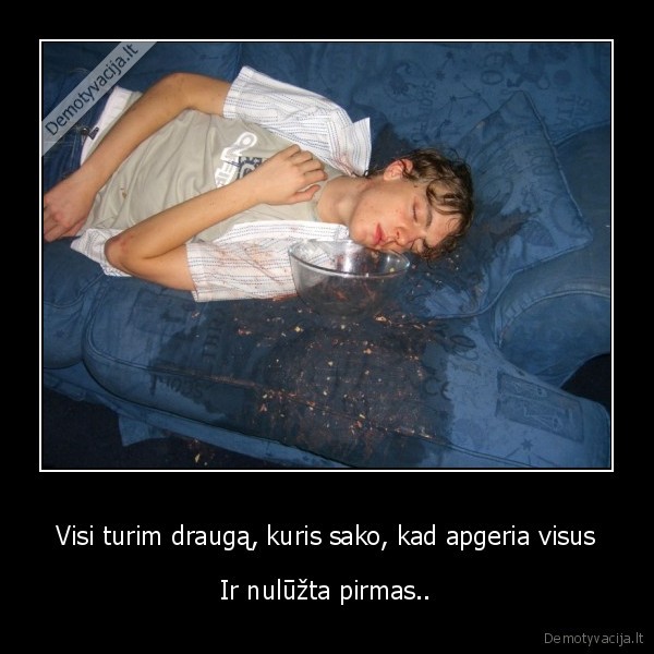 Visi turim draugą, kuris sako, kad apgeria visus