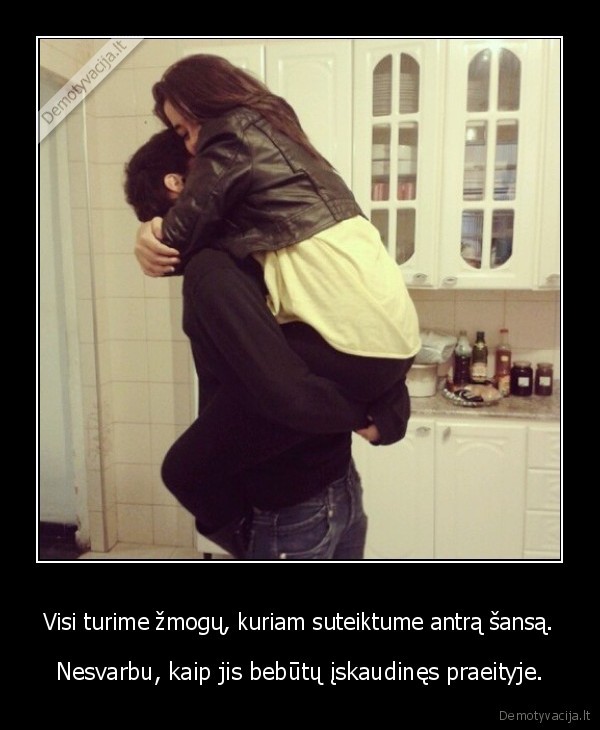 Visi turime žmogų, kuriam suteiktume antrą šansą.
