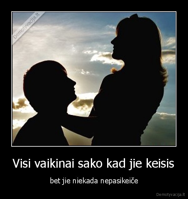 Visi vaikinai sako kad jie keisis