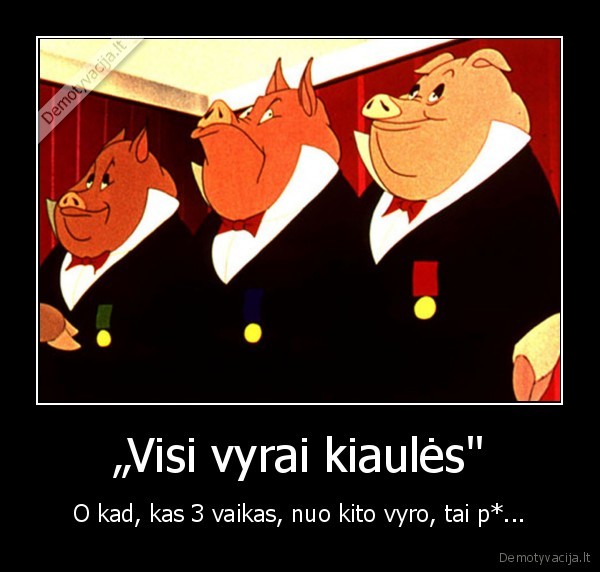 „Visi vyrai kiaulės&quot;
