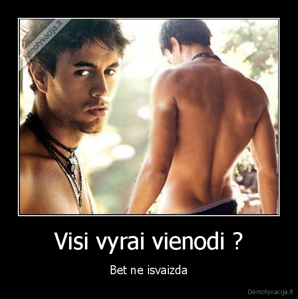 Visi vyrai vienodi ?