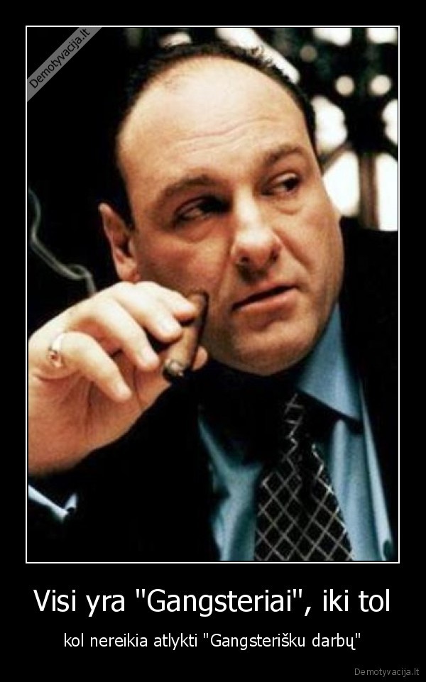 Visi yra &quot;Gangsteriai&quot;, iki tol