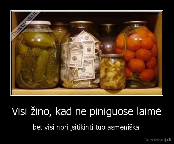 Visi žino, kad ne piniguose laimė