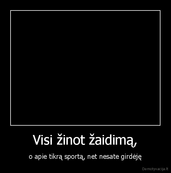 Visi žinot žaidimą,