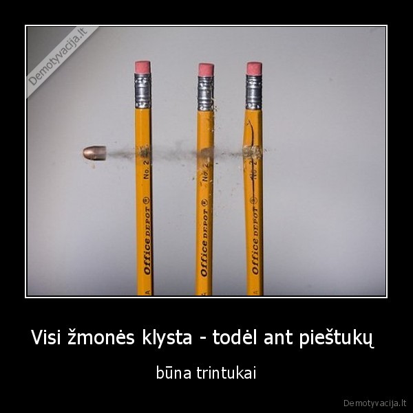 Visi žmonės klysta - todėl ant pieštukų 