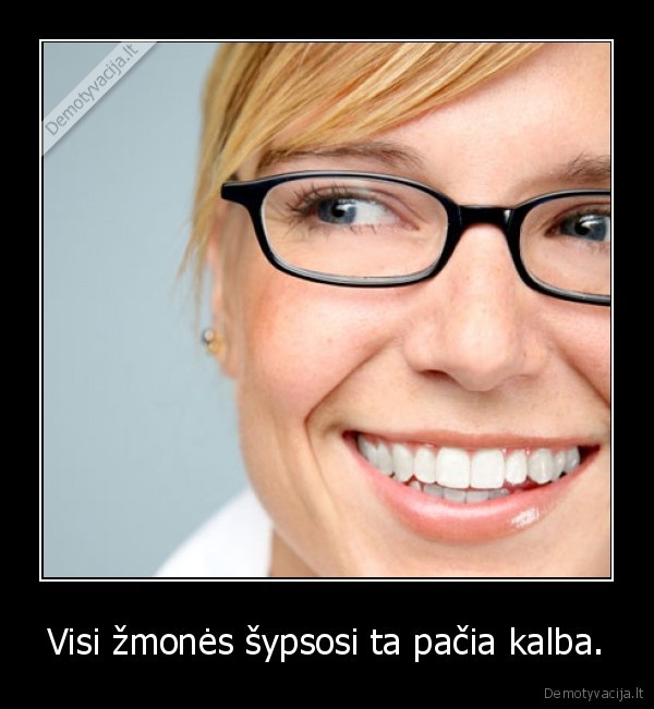 Visi žmonės šypsosi ta pačia kalba.