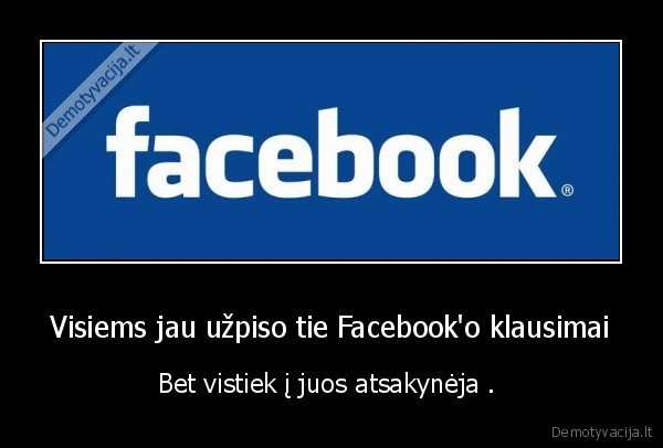 Visiems jau užpiso tie Facebook'o klausimai