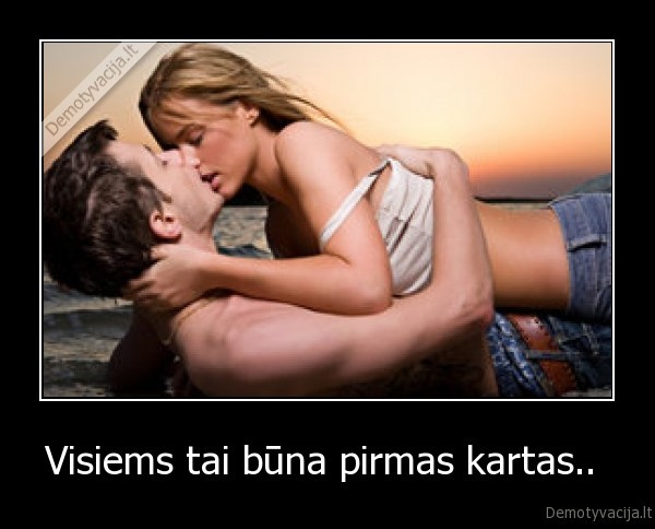 Visiems tai būna pirmas kartas.. 