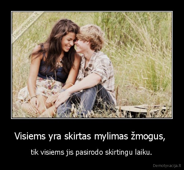 Visiems yra skirtas mylimas žmogus, 