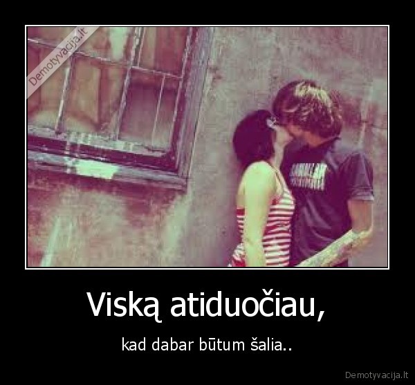 Viską atiduočiau,