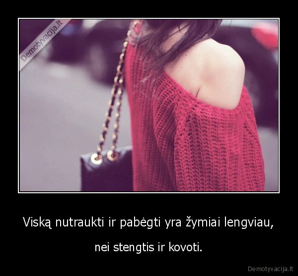 Viską nutraukti ir pabėgti yra žymiai lengviau,