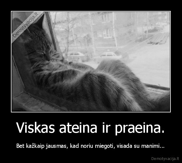 Viskas ateina ir praeina.