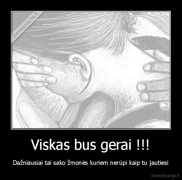 Viskas bus gerai !!!