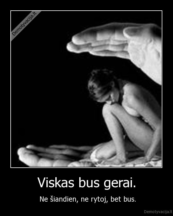 Viskas bus gerai.