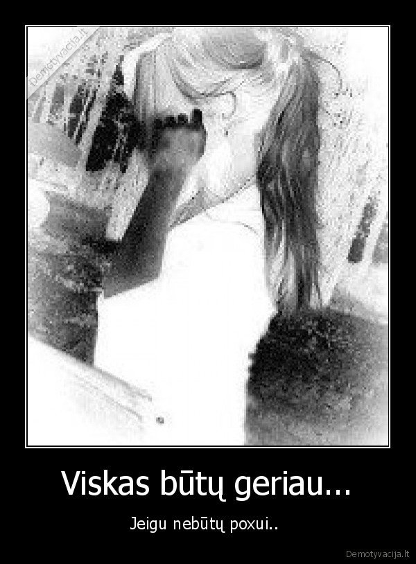 Viskas būtų geriau...