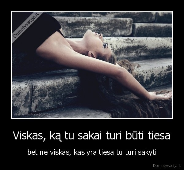 Viskas, ką tu sakai turi būti tiesa