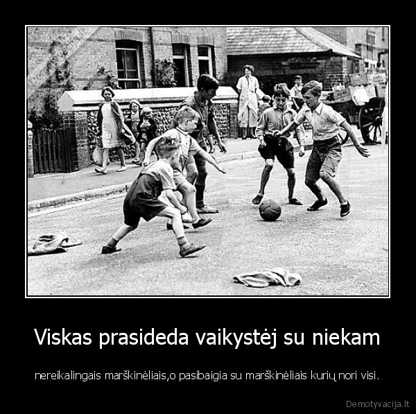 Viskas prasideda vaikystėj su niekam