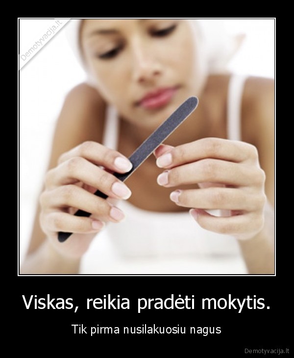 Viskas, reikia pradėti mokytis.