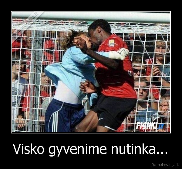 Visko gyvenime nutinka...