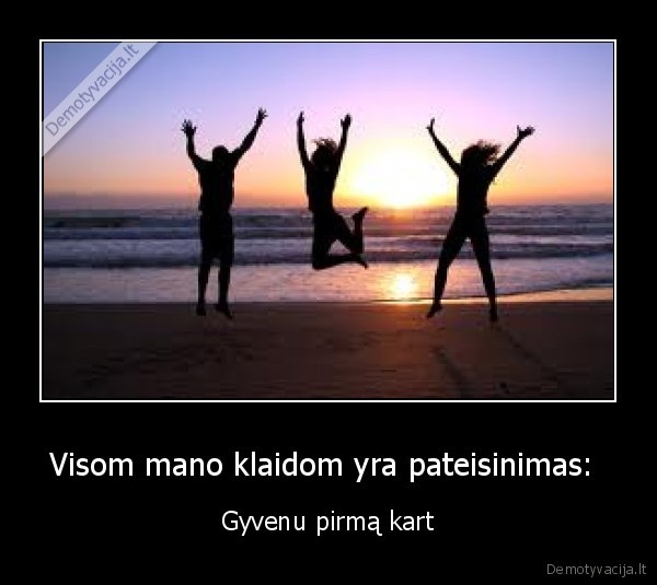 Visom mano klaidom yra pateisinimas: 