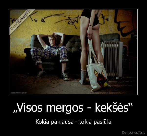 „Visos mergos - kekšės“