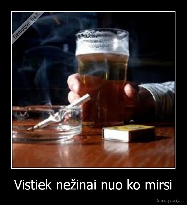 Vistiek nežinai nuo ko mirsi